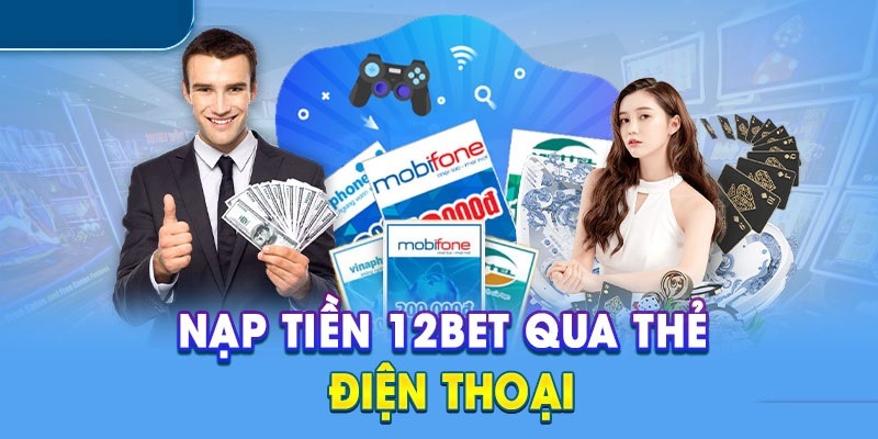 Cách gửi tiền 12bet qua thẻ cào điện thoại